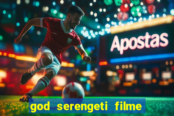 god serengeti filme completo dublado